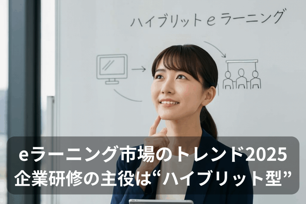 eラーニング市場の最新トレンド2025|企業研修の主役は"ハイブリッド型"